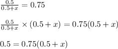 \frac{0.5}{0.5+x}=0.75\\\\\frac{0.5}{0.5+x}\times (0.5+x)=0.75(0.5+x)\\\\0.5=0.75(0.5+x)