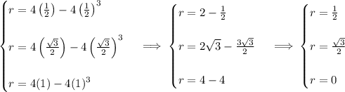\bf \begin{cases}&#10;r=4\left( \frac{1}{2} \right)-4\left( \frac{1}{2} \right)^3\\\\&#10;r=4\left( \frac{\sqrt{3}}{2} \right)-4\left( \frac{\sqrt{3}}{2} \right)^3\\\\&#10;r=4(1)-4(1)^3&#10;\end{cases}\implies &#10;\begin{cases}&#10;r=2-\frac{1}{2}\\\\&#10;r=2\sqrt{3}-\frac{3\sqrt{3}}{2}\\\\&#10;r=4-4&#10;\end{cases}\implies &#10;\begin{cases}&#10;r=\frac{1}{2}\\\\&#10;r=\frac{\sqrt{3}}{2}\\\\&#10;r=0&#10;\end{cases}