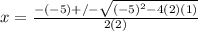 x= \frac{-(-5)+/- \sqrt{ (-5)^{2}-4(2)(1)} }{2(2)}
