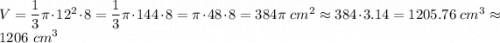 V=\dfrac{1}{3}\pi\cdot12^2\cdot8=\dfrac{1}{3}\pi\cdot144\cdot8=\pi\cdot48\cdot8=384\pi\ cm^2\approx384\cdot3.14=1205.76\ cm^3\approx1206\ cm^3