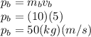 p_b = m_b v_b  \\  p_b = (10)(5)  \\ p_b=50 (kg)(m/s)