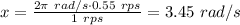 x= \frac{2\pi ~rad/s \cdot 0.55~rps}{1~rps} =3.45~rad/s