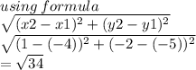 using \: formula \\  \sqrt{(x2 - x1) {}^{2}  + (y2 - y1) {}^{2} }  \\  \sqrt{(1 - ( - 4)) {}^{2} + ( - 2 - ( - 5)) {}^{2} }   \\  =  \sqrt{34}