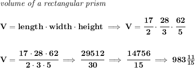 \bf \textit{volume of a rectangular prism}\\\\&#10;V=length\cdot width\cdot height\implies V=\cfrac{17}{2}\cdot \cfrac{28}{3}\cdot \cfrac{62}{5}&#10;\\\\\\&#10;V=\cfrac{17\cdot 28\cdot 62}{2\cdot 3\cdot 5}\implies\cfrac{29512}{30}\implies \cfrac{14756}{15}\implies 983\frac{11}{15}