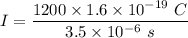 I=\dfrac{1200\times 1.6\times 10^{-19}\ C}{3.5\times 10^{-6}\ s}