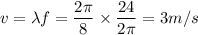 v=\lambda f = \dfrac{2\pi }{8}\times \dfrac{24}{2\pi} = 3m/s
