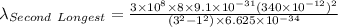 \lambda_{Second\ Longest}=\frac {3\times 10^8\times {8\times 9.1\times 10^{-31}(340\times 10^{-12})^2}} {({3}^2-{1}^2)\times 6.625\times 10^{-34}}}