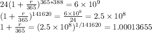 24(1+ \frac{r}{365} )^{365*388} = 6 \times 10^{9}\\(1+ \frac{r}{365})^{ 141620} =  \frac{6 \times 10^{9}}{24}= 2.5 \times 10^{8} \\1 +  \frac{r}{365} =(2.5 \times 10^{8})^{1/141620} = 1.00013655