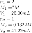 n_1=2\\M_1=?M\\V_1=25.00mL\\n_2=1\\M_2=0.1322M\\V_2=41.22mL