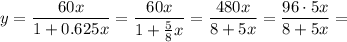 y= \dfrac{60x}{1+0.625x}=\dfrac{60x}{1+ \frac{5}{8} x}=\dfrac{480x}{8+5x}=\dfrac{96\cdot 5x}{8+5x}=