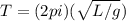 T=(2pi)(\sqrt{L/g})
