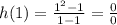 h(1)= \frac{1^2-1}{1-1} = \frac{0}{0}
