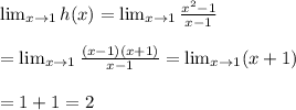\lim_{x\to1} h(x)= \lim_{x\to1}  \frac{x^2-1}{x-1}  \\  \\ = \lim_{x\to1} \frac{(x-1)(x+1)}{x-1}= \lim_{x\to1} (x+1) \\  \\ =1+1=2