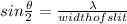 sin\frac{\theta}{2}=\frac{\lambda }{width of slit}