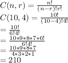 C(n,r)=\frac{n!}{(n-r)!r!}\\C(10,4)=\frac{10!}{(10-4)!4!}\\=\frac{10!}{6!4!}\\=\frac{10*9*8*7*6!}{6!4!}\\=\frac{10*9*8*7}{4*3*2*1}\\=210