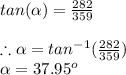tan(\alpha )=\frac{282}{359}\\\\\therefore \alpha =tan^{-1}(\frac{282}{359})\\\alpha =37.95^{o}
