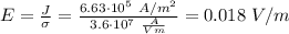 E= \frac{J}{\sigma}= \frac{ 6.63\cdot10^5 ~A/m^2}{3.6\cdot10^7~ \frac{A}{Vm} } = 0.018~V/m