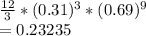 \frac{12}{3} * (0.31)^3* (0.69)^9\\= 0.23235