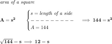 \bf \textit{area of a square}\\\\&#10;A=s^2\qquad &#10;\begin{cases}&#10;s=\textit{length of a side}\\&#10;---------\\&#10;A=144&#10;\end{cases}\implies 144=s^2&#10;\\\\\\&#10;\sqrt{144}=s&#10;\implies 12=s