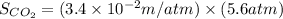 S_{CO_2}=(3.4\times 10^{-2}m/atm)\times (5.6atm)