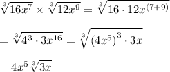 \displaystyle\sqrt[3]{16x^7}\times\sqrt[3]{12x^9}=\sqrt[3]{16\cdot 12x^{(7+9)}}\\\\=\sqrt[3]{4^3\cdot 3x^{16}}=\sqrt[3]{\left(4x^5\right)^3\cdot 3x}\\\\=4x^5\sqrt[3]{3x}