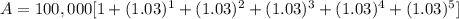 A=100,000[1+(1.03)^{1}+(1.03)^{2}+(1.03)^{3}+(1.03)^{4}+(1.03)^{5}]