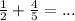 \frac{1}{2} +  \frac{4}{5} = ...&#10;