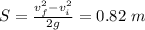S= \frac{v_f^2-v_i^2}{2g}=0.82~m