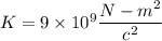 K=9\times 10^9\dfrac{N-m^2}{c^2}