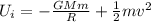 U_i = -\frac{GMm}{R} + \frac{1}{2}mv^2