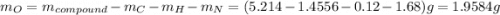 m_{O}=m_{compound}-m_{C}-m_{H}-m_{N}=(5.214-1.4556-0.12-1.68)g=1.9584 g