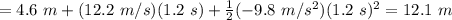 = 4.6~m+(12.2~m/s)(1.2~s)+ \frac{1}{2}(-9.8~m/s^2)(1.2~s)^2 = 12.1~m