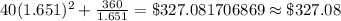40(1.651)^2+\frac{360}{1.651}=\$327.081706869\approx \$ 327.08