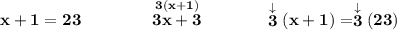 \bf x+1=23\qquad \qquad \stackrel{3(x+1)}{3x+3}\qquad \qquad \stackrel{\downarrow }{3}(x+1)=\stackrel{\downarrow }{3}(23)