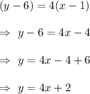(y-6)=4(x-1)\\\\\Rightarrow\   y-6=4x-4\\\\\Rightarrow\ y=4x-4+6\\\\\Rightarrow\ y=4x+2