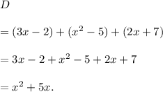 D\\\\=(3x-2)+(x^2-5)+(2x+7)\\\\=3x-2+x^2-5+2x+7\\\\=x^2+5x.