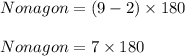 Nonagon = (9-2) \times180 \\\\Nonagon = 7 \times180