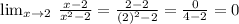 \lim _{x\to 2}\:\frac{x-2}{x^2-2}=\frac{2-2}{\left(2\right)^2-2}=\frac{0}{4-2}=0