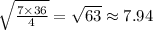 \sqrt{ \frac{7\times36}{4} } = \sqrt{63} \approx7.94