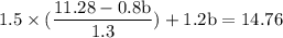 \rm 1.5\times (\dfrac{11.28-0.8b}{1.3}) +1.2b=14.76