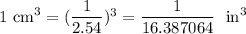 \text{1 cm}^3=(\dfrac{1}{2.54})^3=\dfrac{1}{16.387064}\ \text{ in}^3