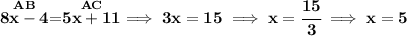 \bf \stackrel{AB}{8x-4}=\stackrel{AC}{5x+11}\implies 3x=15\implies x=\cfrac{15}{3}\implies x=5
