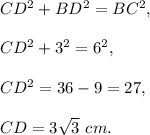 CD^2+BD^2=BC^2,\\ \\CD^2+3^2=6^2,\\ \\CD^2=36-9=27,\\ \\CD=3\sqrt{3}\ cm.