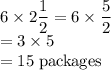 6\times2\dfrac{1}{2}=6\times \dfrac{5}{2}\\=3\times 5\\=15\rm\; packages
