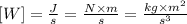 [W]= \frac{J}{s}= \frac{N \times m}{s}= \frac{kg \times m^2}{s^3}