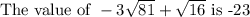 \text{The value of }-3\sqrt{81}+\sqrt{16}\text{ is -23}