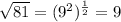 \sqrt{81}=(9^2)^{\frac{1}{2}}=9