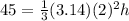 45=\frac{1}{3}(3.14)(2)^{2} h