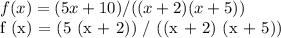 f (x) = (5x + 10) / ((x + 2) (x + 5))&#10;&#10; f (x) = (5 (x + 2)) / ((x + 2) (x + 5))