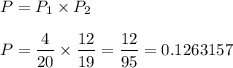 P=P_1\times P_2\\\\P=\dfrac{4}{20}\times \dfrac{12}{19}=\dfrac{12}{95}=0.1263157